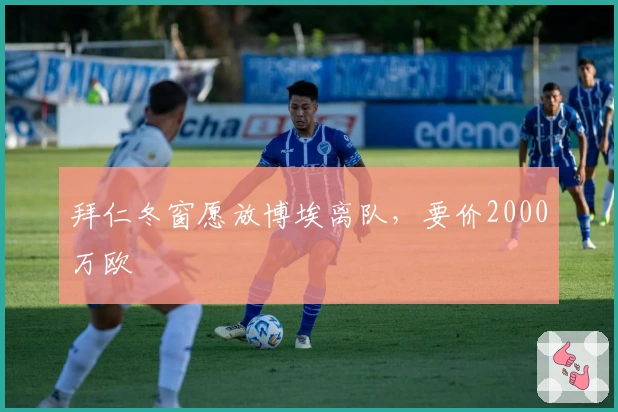 拜仁冬窗愿放博埃离队，要价2000万欧