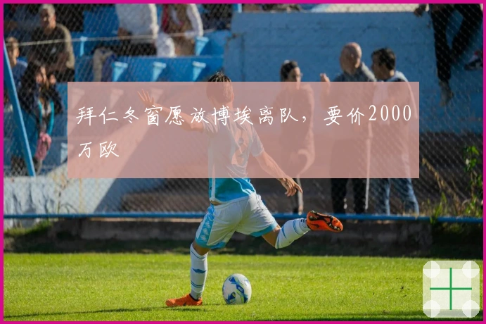 拜仁冬窗愿放博埃离队，要价2000万欧